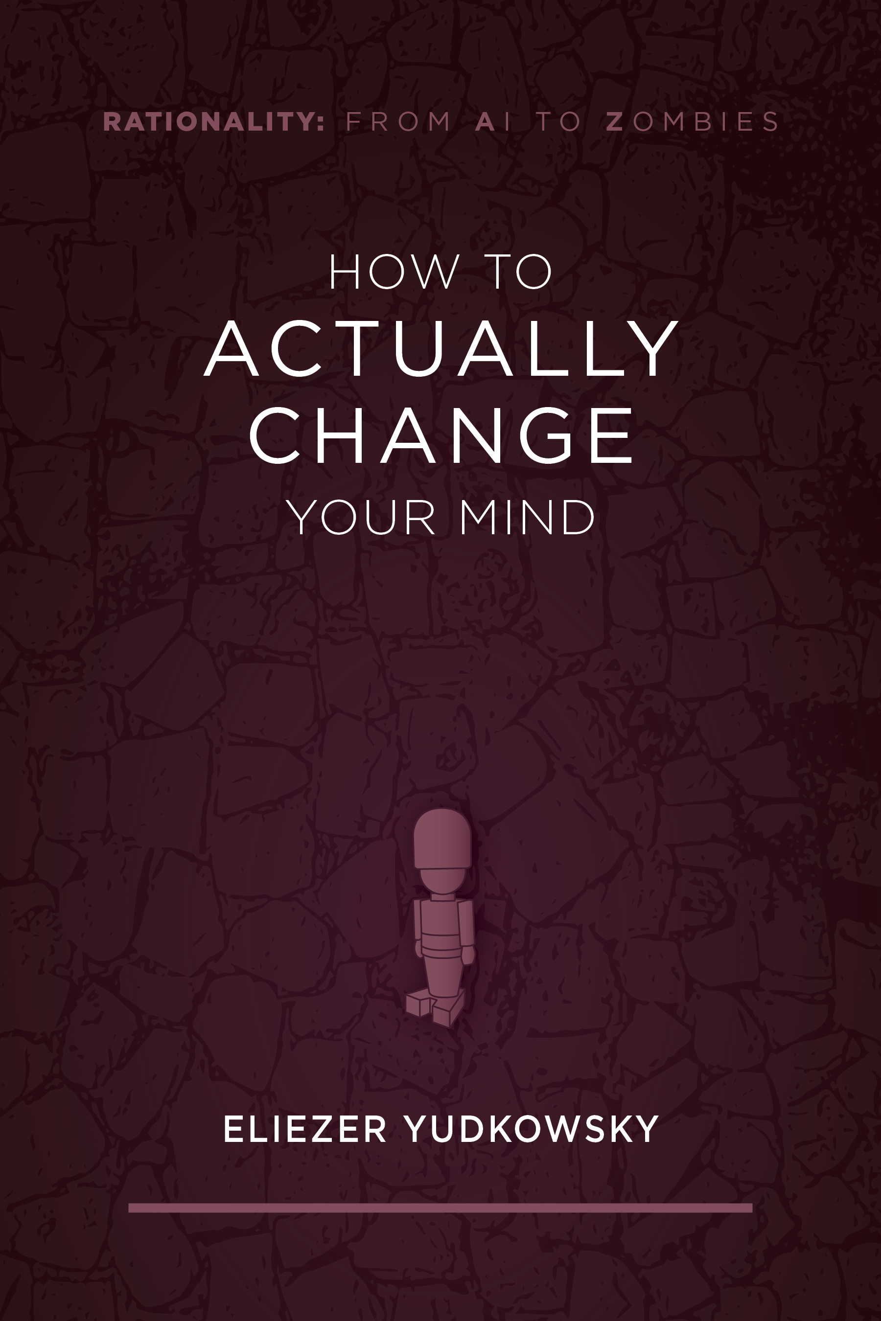 Book cover for Rationality: From AI to Zombies, Book 2: How to Actually Change Your Mind, By Eliezer Yudkowsky